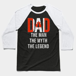 Canadian Dad The Man The Myth The Legend - Gift for Canadian Dad With Roots From Canadian Baseball T-Shirt